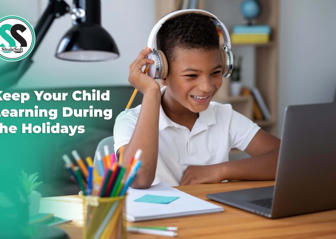 5 Fun and Educational Ways to Keep Your Child Learning During the Holidays (with ShuleSoft!)